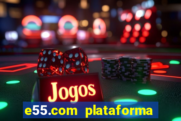 e55.com plataforma de jogos